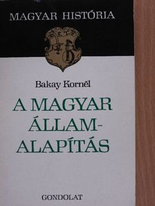 Bakay Kornél - A magyar államalapítás [antikvár]