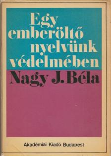 Nagy J. Béla - Egy emberöltő nyelvünk védelmében [antikvár]