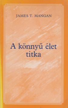 Mangan, James T. - A könnyű élet titka [antikvár]