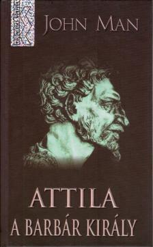 John Man - Attila, a barbár király [antikvár]