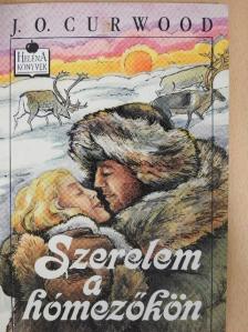 J. O. Curwood - Szerelem a hómezőkön [antikvár]