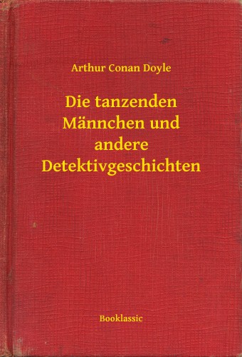Arthur Conan Doyle - Die tanzenden Männchen und andere Detektivgeschichten [eKönyv: epub, mobi]