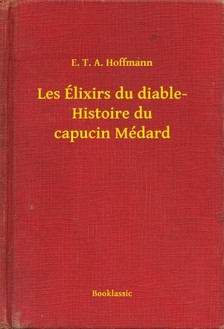 E. T. A. Hoffmann - Les Élixirs du diable- Histoire du capucin Médard [eKönyv: epub, mobi]