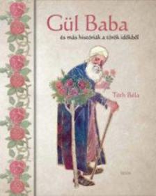 TÓTH BÉLA - Gül baba - és más históriák a török időkből