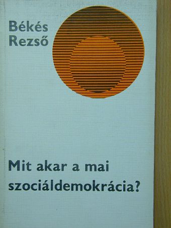 Békés Rezső - Mit akar a mai szociáldemokrácia? [antikvár]