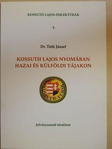 Dr. Tóth József - Kossuth Lajos nyomában hazai és külföldi tájakon [antikvár]