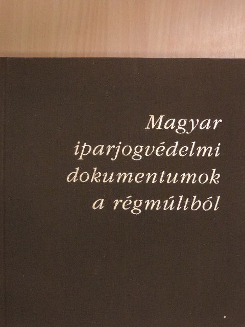 Magyar iparjogvédelmi dokumentumok a régmúltból [antikvár]