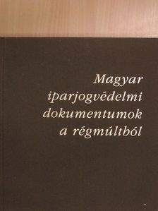 Magyar iparjogvédelmi dokumentumok a régmúltból [antikvár]