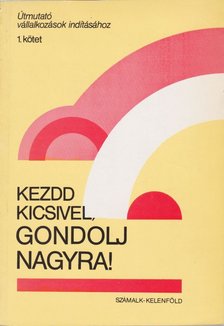 Ifj. Marosán György, Meixner Zoltán, Dr. Tibor Ágnes, Eller Erzsébet - Kezdd kicsivel, gondolj nagyra! [antikvár]