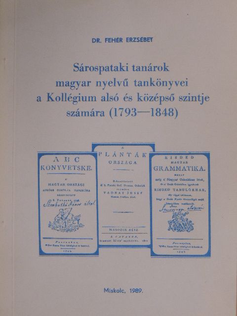 Dr. Fehér Erzsébet - Sárospataki tanárok magyar nyelvű tankönyvei a Kollégium alsó és középső szintje számára (1793-1848) [antikvár]