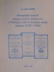 Dr. Fehér Erzsébet - Sárospataki tanárok magyar nyelvű tankönyvei a Kollégium alsó és középső szintje számára (1793-1848) [antikvár]