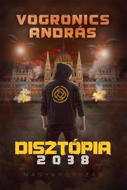 Vogronics András - Disztópia 2038 - Magyarország [2. kiadás]