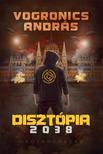 Vogronics András - Disztópia 2038 - Magyarország [2. kiadás]