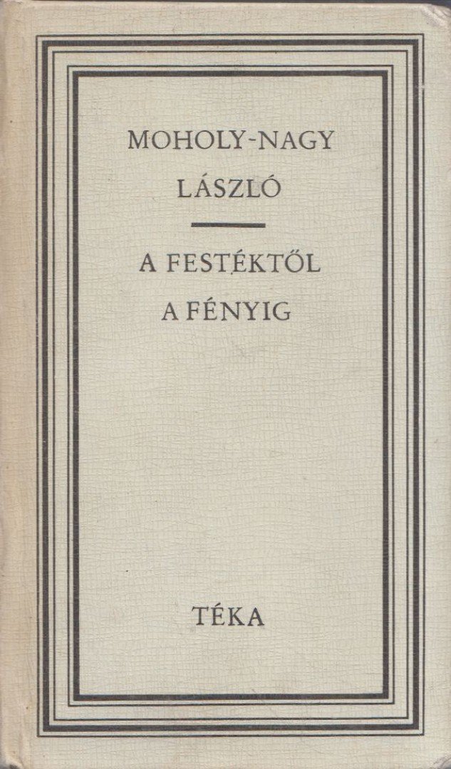 MOHOLY-NAGY LÁSZLÓ - A festéktől a fényig [antikvár]