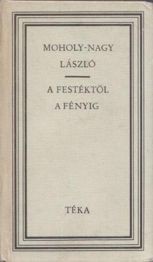 MOHOLY-NAGY LÁSZLÓ - A festéktől a fényig [antikvár]
