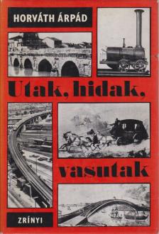 HORVÁTH ÁRPÁD - Utak, hidak, vasutak [antikvár]