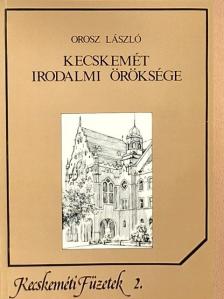 Orosz László - Kecskemét irodalmi öröksége [antikvár]