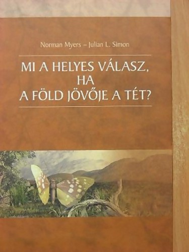 Norman Myers Julian L. Simon - - Mi a helyes válasz, ha a Föld jövője a tét? [eKönyv: pdf]