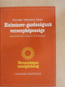 Borszéki Éva - Élelmiszer-gazdaságunk versenyképessége [antikvár]