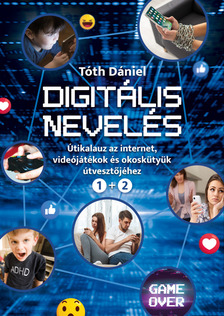 Tóth Dániel - Digitális Nevelés:Útikalauz az internet, videojátékok és okoskütyük útvesztőjéhez 1+2 [eKönyv: epub, mobi]