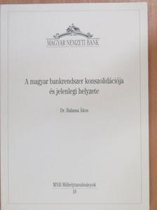 Dr. Balassa Ákos - A magyar bankrendszer konszolidációja és jelenlegi helyzete [antikvár]