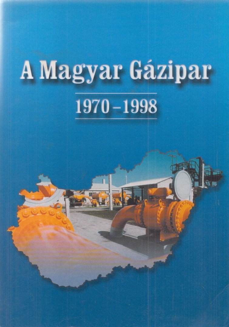 Dr. Laklia Tibor - A Magyar Gázipar 1970-1998 [antikvár]