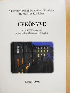 A Berzsenyi Dániel Evangélikus Gimnázium (Líceum) és Kollégium évkönyve a 2004/2005. tanévről az iskola fennállásának 448. évében [antikvár]