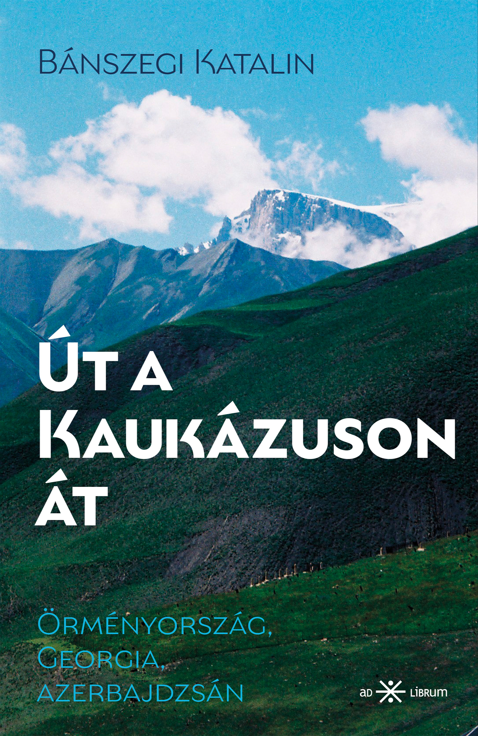 Bánszegi Katalin - Út a Kaukázuson át - Örményország, Georgia, Azerbajdzsán [eKönyv: epub, mobi]