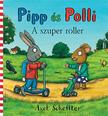 Axel Scheffler - Pipp és Polli - A szuper roller