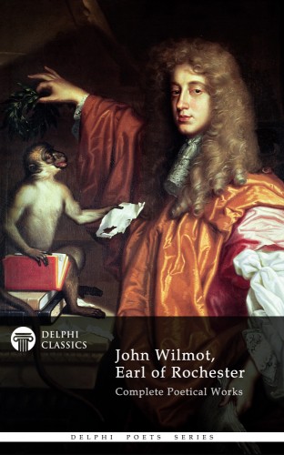 Earl of Rochester John Wilmot, - Delphi Complete Works of John Wilmot, Earl of Rochester (Illustrated) [eKönyv: epub, mobi]