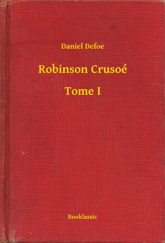 Daniel Defoe - Robinson Crusoé - Tome I [eKönyv: epub, mobi]