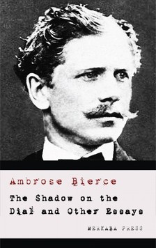 AMBROSE BIERCE - The Shadow on the Dial and Other Essays [eKönyv: epub, mobi]