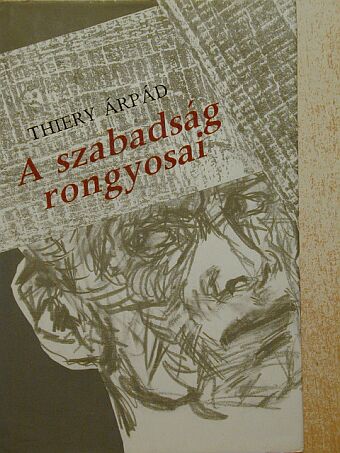 Thiery Árpád - A szabadság rongyosai [antikvár]