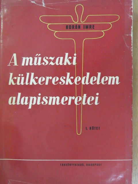 Korán Imre - A műszaki külkereskedelem alapismeretei I.  [antikvár]