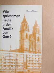 Klemens Tilmann - Wie spricht man heute in der Familie von Gott? [antikvár]