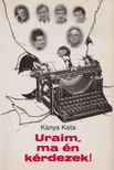 Kánya Kata - Uraim, ma én kérdezek! [antikvár]