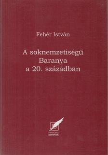 Fehér István - A soknemzetiségű Baranya a 20. században [antikvár]