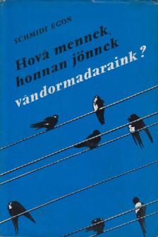 Schmidt Egon - Hová mennek, honnan jönnek vándormadaraink? [antikvár]
