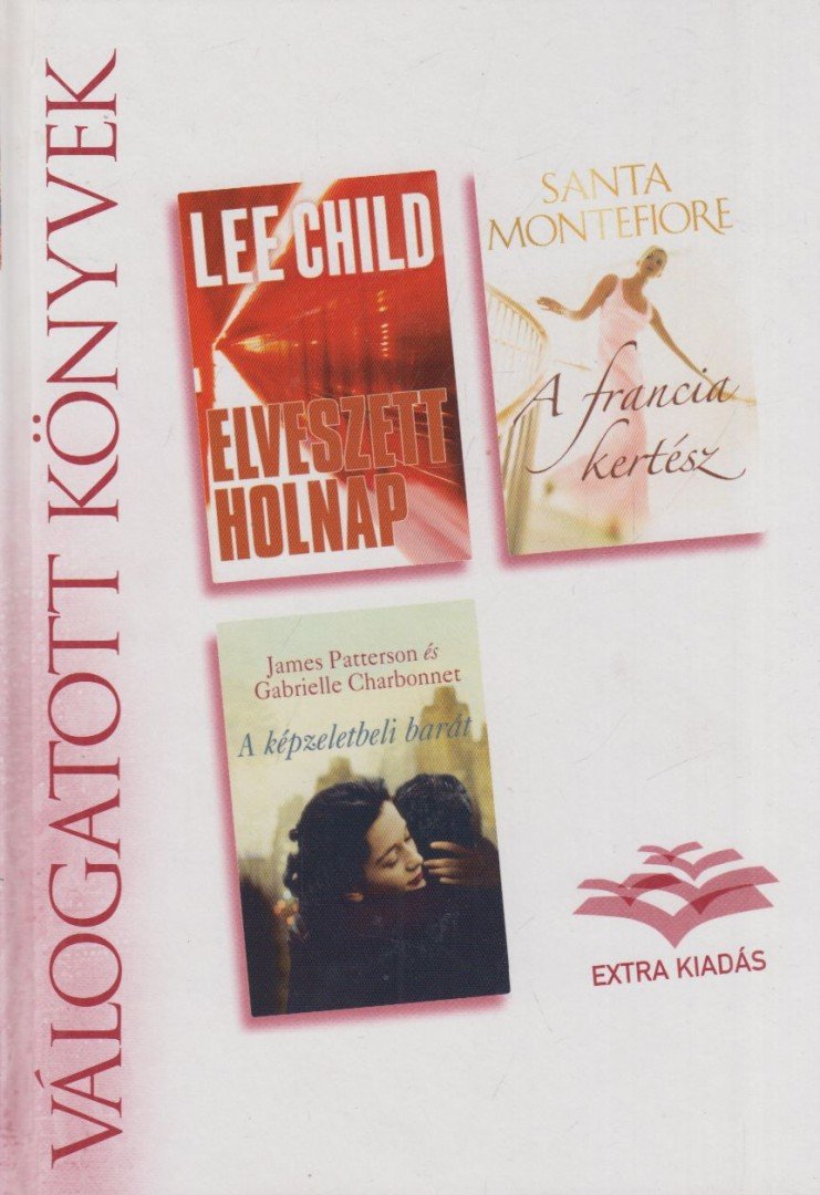 Montefiore, Santa, Charbonnet, Gabrielle, Lee Child, James Patterson - Elveszett holnap / A francia kertész / A képzeletbeli barát [antikvár]