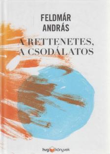 FELDMÁR ANDRÁS - A rettenetes, a csodálatos [antikvár]