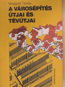 Meggyesi Tamás - A városépítés útjai és tévútjai [antikvár]