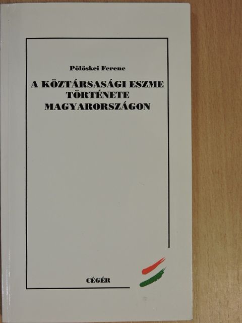 Pölöskei Ferenc - A köztársasági eszme története Magyarországon [antikvár]