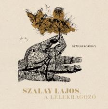 Sümegi György - Szalay Lajos, a lélekragozó