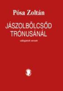 Pósa Zoltán - Jászolbölcsőd trónusánál - válogatott versek - ÜKH 2019