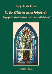 Papp Faber Erika - Szűz Mária mentőkötele - Rózsafüzér-elmélkedések színes üvegablakokkal