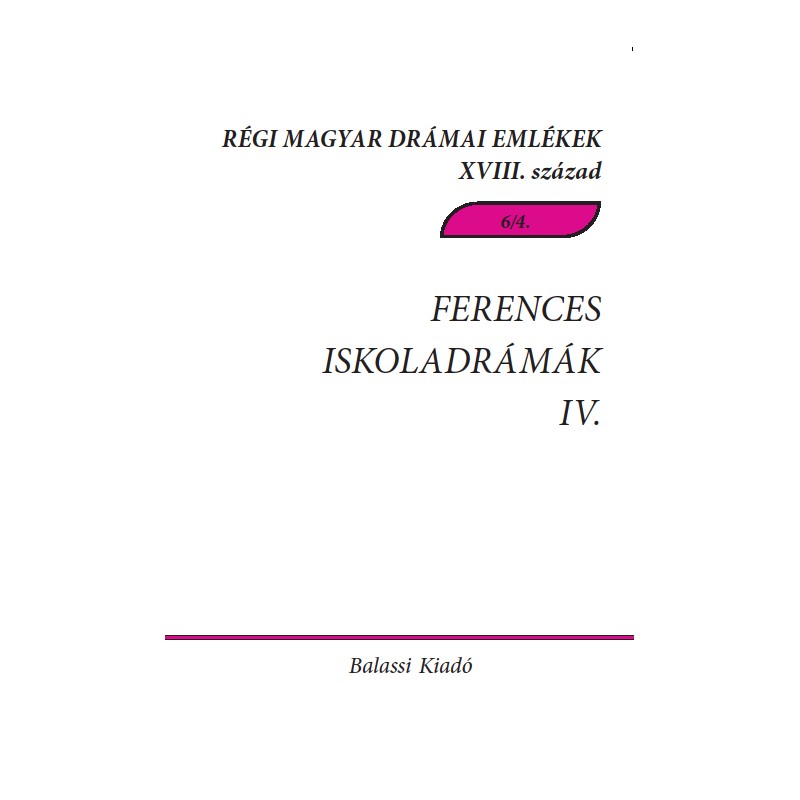 Demeter Júlia[szerk.]-Pintér Márta Zsuzsanna[szerk.] - RMDE XVIII. sz. 6/4. Ferences Iskoladrámák IV.