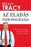 Brian Tracy - Az eladás pszichológiája - Hogyan értékesíthetsz többet, könnyebben és hatékonyabban?