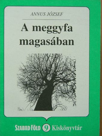 Annus József - A meggyfa magasában [antikvár]