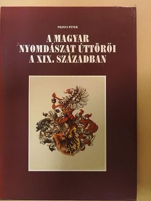 Pilinyi Péter - A magyar nyomdászat úttörői a XIX. században [antikvár]