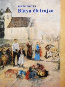Fehér Zoltán - Bátya életrajza [antikvár]